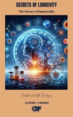 Secrets of Longevity: The Science of Immortality - Aurora Amoris - cover