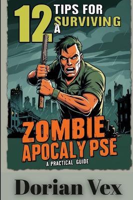 12 Tips for Surviving a Zombie Apocalypse - Dorian Vex - cover