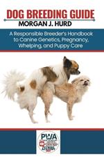 Dog Breeding Guide: A Responsible Breeder's Handbook to Canine Genetics, Pregnancy, Whelping, and Puppy Care
