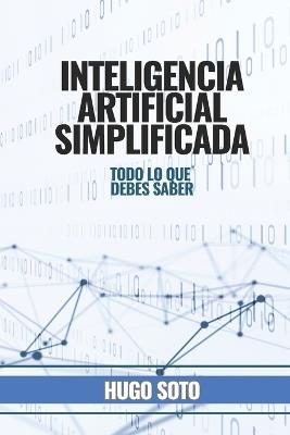 Inteligencia Artificial Simplificada: Todo lo que debes saber - Hugo Soto - cover