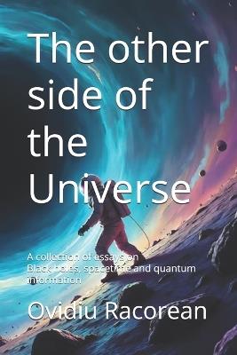 The other side of the Universe: A collection of essays on Black holes, spacetime and quantum information - Ovidiu Racorean - cover