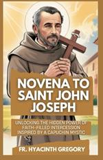 Novena to Saint John Joseph: Unlocking the Hidden Power of Faith-Filled Intercession Inspired by a Capuchin Mystic