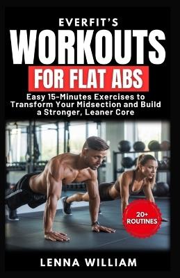 EverFit's Workouts for Flat Abs: Easy 15-Minutes Exercises to Transform Your Midsection and Build a Stronger, Leaner Core - Lenna William - cover