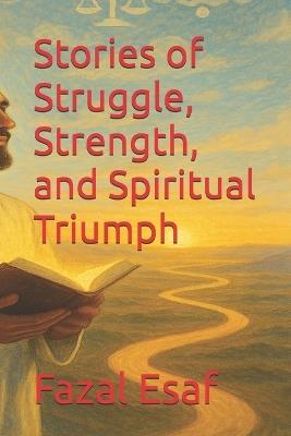 Stories of Struggle, Strength, and Spiritual Triumph - Fazal Esaf - cover