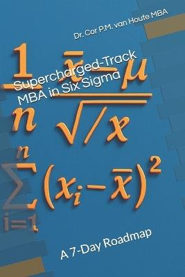 Supercharged-Track MBA in Six Sigma: A 7-Day Roadmap - Cor P M Van Houte Mba - cover
