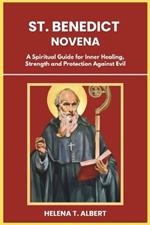 St. Benedict Novena: A Spiritual Guide for Inner Healing, Strength and Protection Against Evil