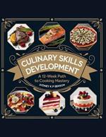 Culinary Skills Development: A 12-Week Path to Cooking Mastery - Sydney K.P. Benson