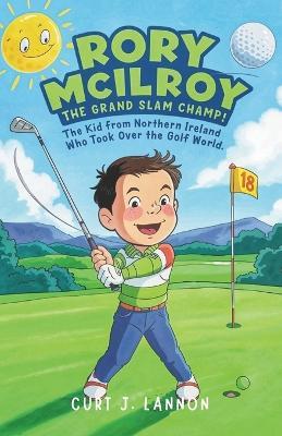 Rory McIlroy: The Grand Slam Champ!: The Kid from Northern Ireland Who Took Over the Golf World - Curt J Lannon - cover