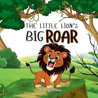 The Little Lion's Big Roar: High-Quality Print Children's Bedtime Story Books with Fun & Exciting Stories, 2-5 Years Old: Delightful English Reading Stories with Beautiful Illustrations for Kids - Angel Stories - cover
