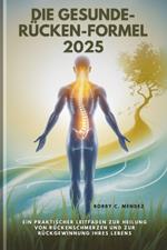 Die Gesunde-Rücken-Formel 2025: Ein praktischer Leitfaden zur Heilung von Rückenschmerzen und zur Rückgewinnung Ihres Lebens