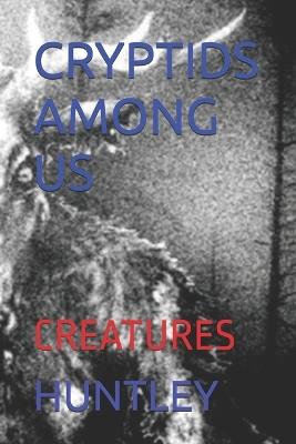 Cryptids Among Us: Creatures - Huntley - cover
