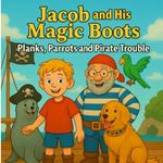 Jacob and his Magic Boots: Planks, Parrots and Pirate Trouble