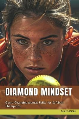 Diamond Mindset: Game-Changing Mental Skills for Softball Champions - Zuany Geiger - cover