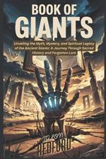 Book of Giants: Unveiling the Myth, Mystery, and Spiritual Legacy of the Ancient Giants: A Journey Through Sacred History and Forgotten Lore
