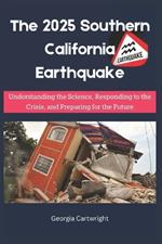 The 2025 Southern California Earthquake: Understanding the Science, Responding to the Crisis, and Preparing for the Future