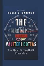 The Biography Of Valtteri Bottas: The Quiet Strength Of Formula 1