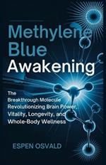Methylene Blue Awakening: The Breakthrough Molecule Revolutionizing Brain Power, Vitality, Longevity, and Whole-Body Wellness