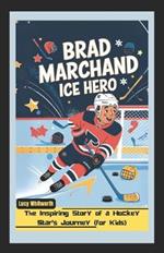 Brad Marchand: ICE HERO: The Inspiring Story of a Hockey Star's Journey (for Kids)