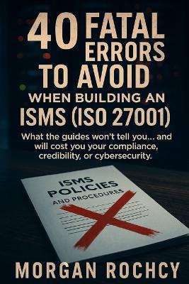 40 Fatal Mistakes to Avoid When Building Your ISMS (ISO 27001) - Morgan Rochcy - cover