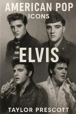 AMERICAN POP-Icons: Elvis Presley: The King, the Brand, and the Cultural Inheritance of a Nation - Taylor Prescott - cover