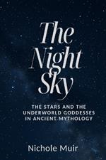 The Night Sky: The Stars and the Underworld Goddesses in Ancient Mythology