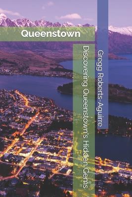 Discovering Queenstown's Hidden Gems: Panache Queenstown - Gregg Roberts-Aguirre - cover
