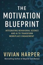 The Motivation Blueprint: Integrating Behavioral Science and AI to Transform Workplace Engagement