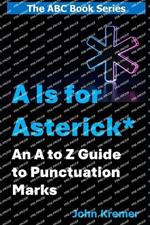 A Is for Asterisk *: An A to Z Guide to Punctuation and Related Symbols
