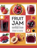 Fruit Jam Recipes for Preserving Flavors and Catering to Tastes - Ryder T.S. Foster