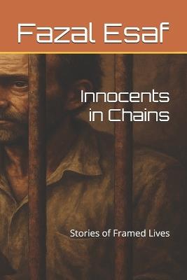 Innocents in Chains: Stories of Framed Lives - Fazal Esaf - cover