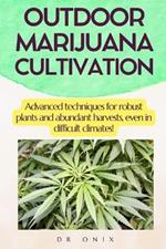 Outdoor Marijuana Cultivation: Advanced techniques for robust plants and abundant harvests, even in difficult climates!