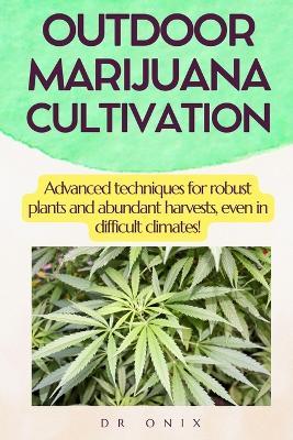 Outdoor Marijuana Cultivation: Advanced techniques for robust plants and abundant harvests, even in difficult climates! - Onix - cover