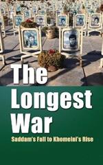 The Longest War: Saddam's Fall to Khomeini's Rise