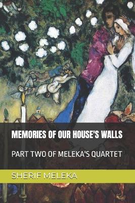 Memories of Our House's Walls: Part Two of Meleka's Quartet - Sherif Meleka - cover