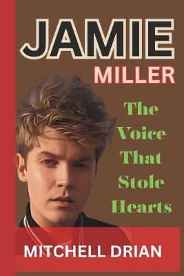 Jamie Miller: The Voice That Stole Hearts - Mitchell Drian - cover