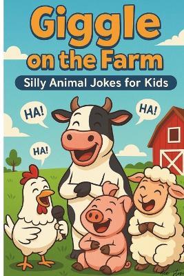Giggle on the Farm: Hilarious Animal Jokes for Kids: Over 100 Silly and Clean Farm Jokes Featuring Cows, Pigs, Chickens, Goats (for Kids Ages 6-10) perfect for bedtime fun. - Vinoth Varadharajan - cover