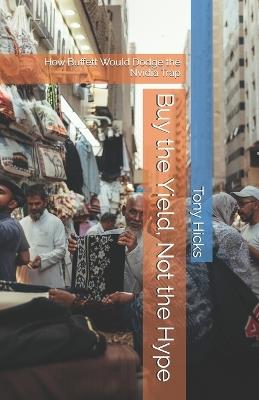 Buy the Yield, Not the Hype: How Buffett Would Dodge the Nvidia Trap - Tony Hicks - cover