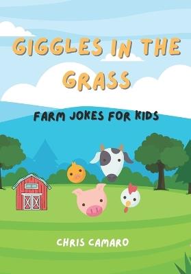 Giggles in the Grass: Hilarious Farm Jokes for Kids - Chris Camaro - cover