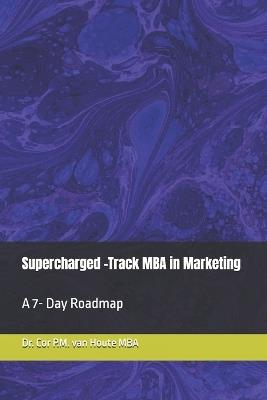 Supercharged -Track MBA in Marketing: A 7- Day Roadmap - Cor P M Van Houte Mba - cover
