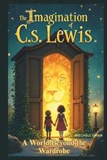 The Imagination of C.S. Lewis: A World Beyond the Wardrobe