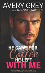 He Came For Coffee He Left With Me: BWWM Billionaire Romance
