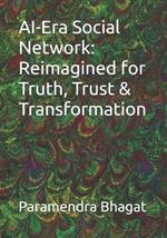 AI-Era Social Network: Reimagined for Truth, Trust & Transformation