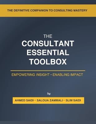 The Consultant's Essential Toolbox: Models, Frameworks, and Templates to Elevate Your Strategy and Consulting Practice - Ahmed Saidi,Saloua Zammali,Slim Saidi - cover