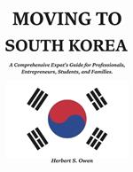 Moving to South Korea: A Comprehensive Expat's Guide for Professionals, Entrepreneurs, Students, and Families.
