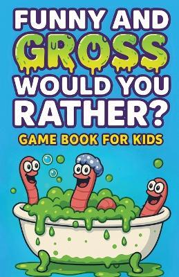 Would You Rather? Game Book for Kids: Funny and Gross - Sally Savy - cover