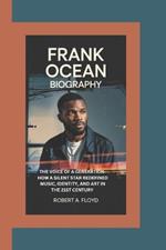 Frank Ocean Biography: The Voice of a Generation-How a Silent Star Redefined Music, Identity, and Art in the 21st Century