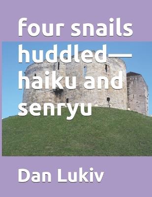 four snails huddled-haiku and senryu - Dan Lukiv - cover