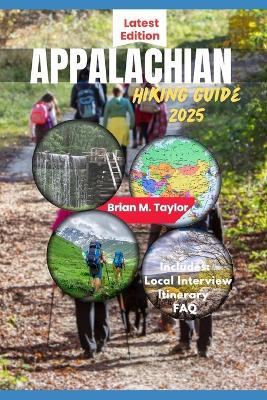 Appalachian Hiking Guide 2025: Explore Scenic Trails, Hidden Gems, And Insider Secrets From Georgia To Maine - Brian M Taylor - cover
