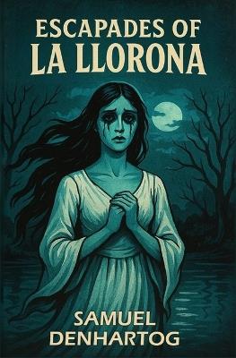 Escapades of La Llorona - Samuel Denhartog - cover