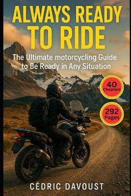 Always Ready to Ride: The Ultimate motorcycling Guide to be Ready for Any Situation - Cedric Davoust - cover